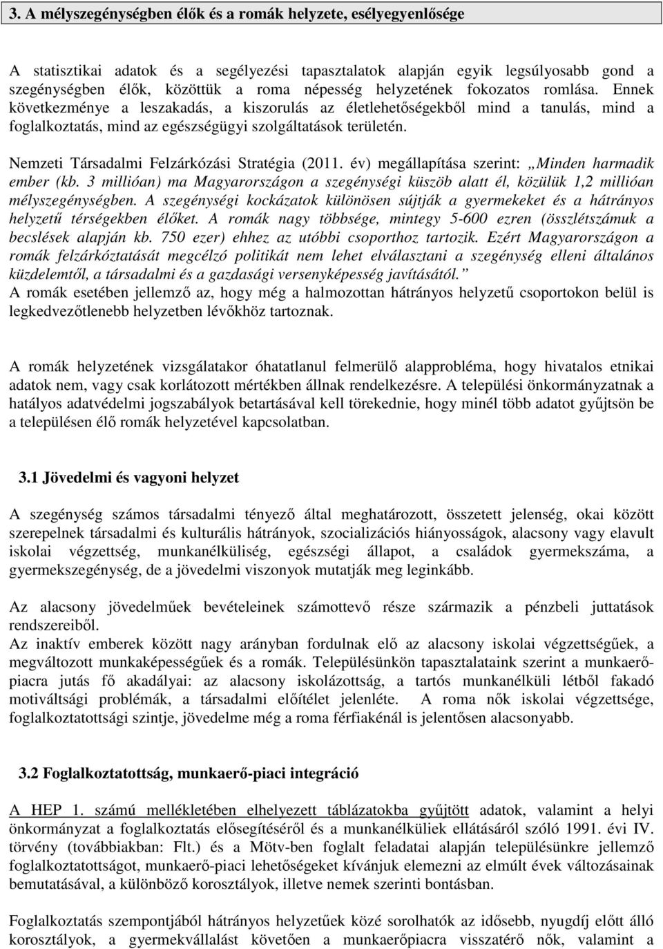 Nemzeti Társadalmi Felzárkózási Stratégia (2011. év) megállapítása szerint: Minden harmadik ember (kb.