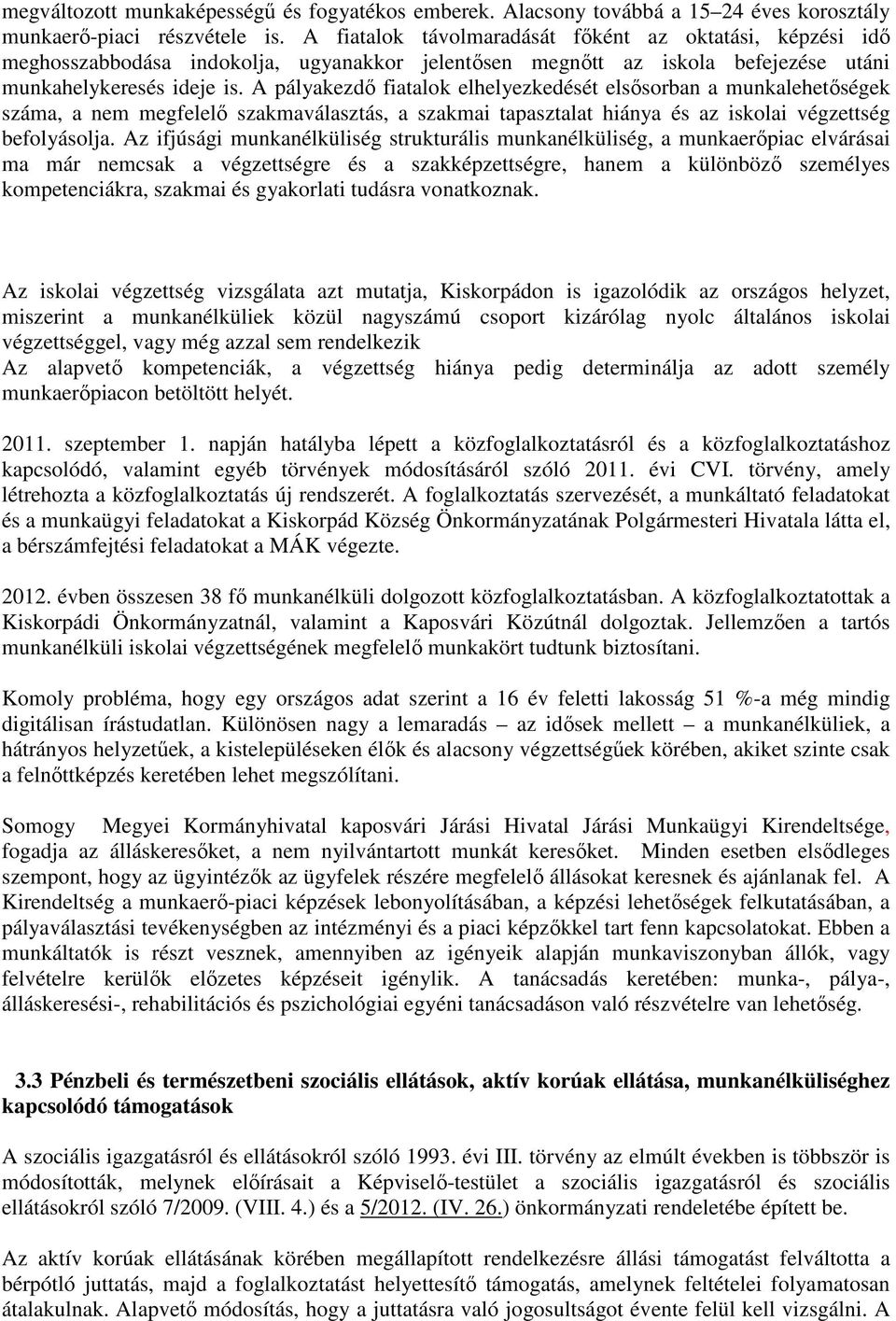 A pályakezdő fiatalok elhelyezkedését elsősorban a munkalehetőségek száma, a nem megfelelő szakmaválasztás, a szakmai tapasztalat hiánya és az iskolai végzettség befolyásolja.