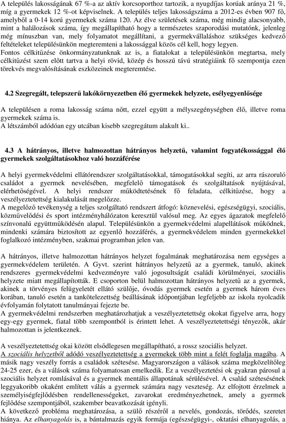 Az élve születések száma, még mindig alacsonyabb, mint a halálozások száma, így megállapítható hogy a természetes szaporodási mutatónk, jelenleg még mínuszban van, mely folyamatot megállítani, a