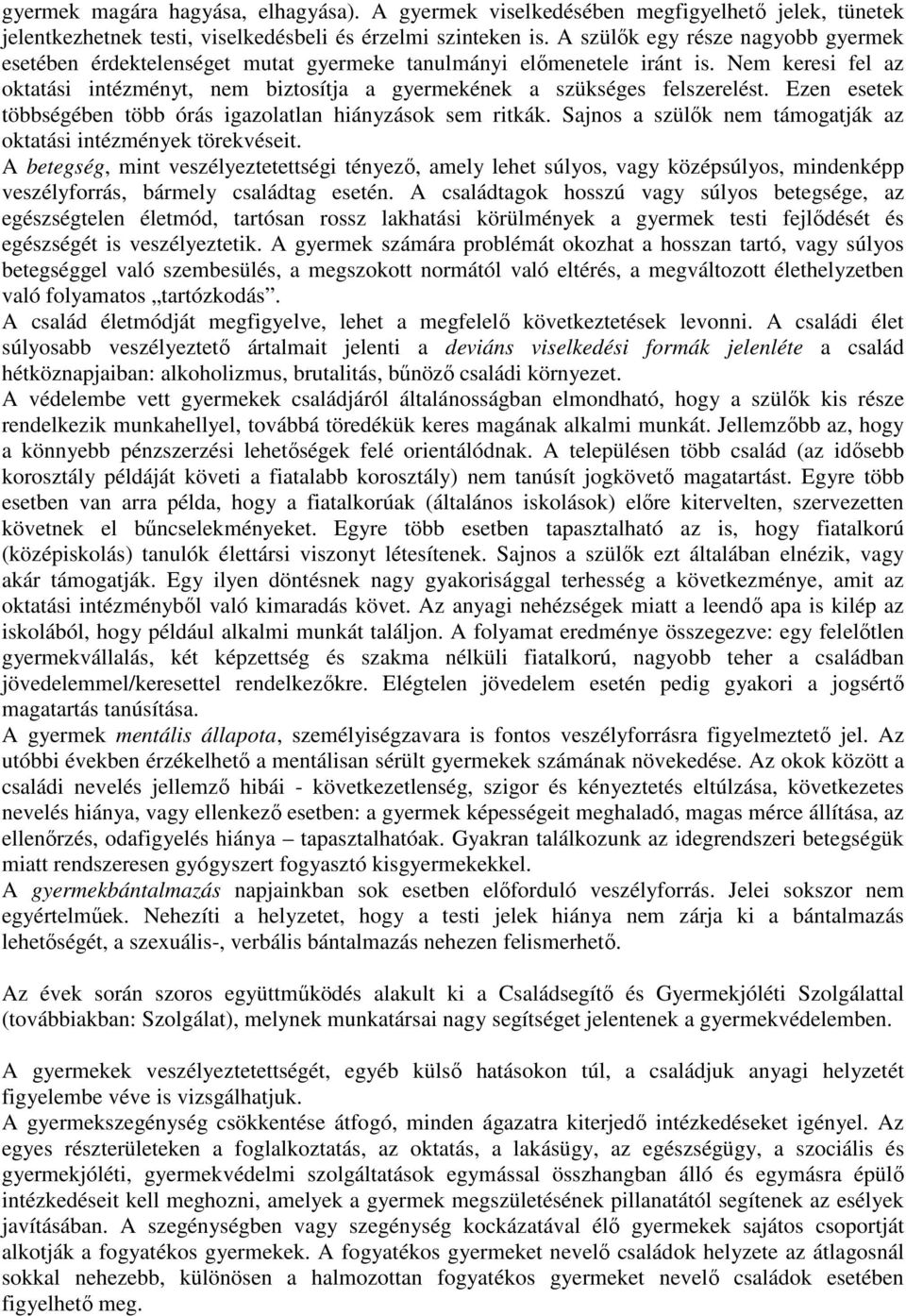 Nem keresi fel az oktatási intézményt, nem biztosítja a gyermekének a szükséges felszerelést. Ezen esetek többségében több órás igazolatlan hiányzások sem ritkák.