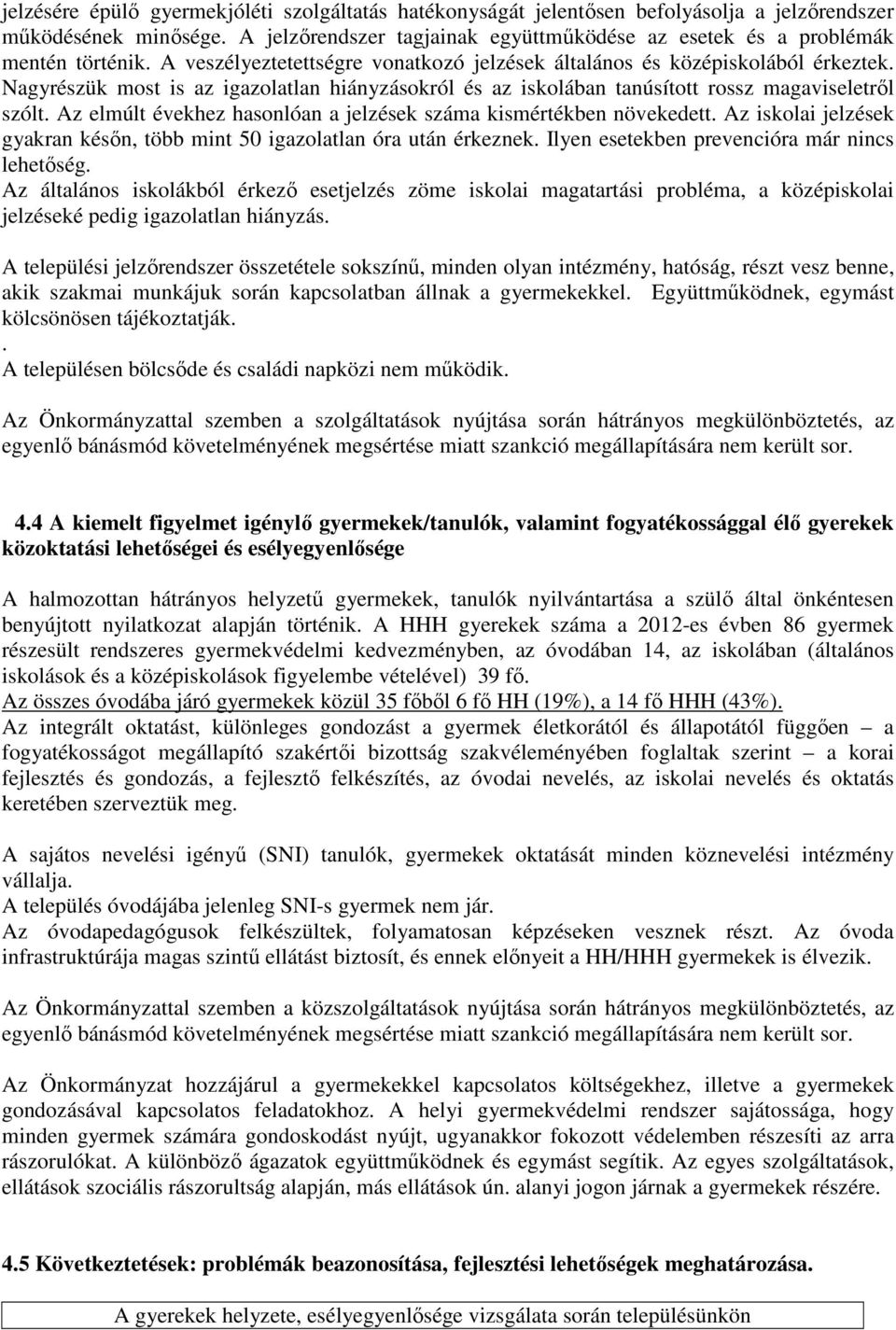 Nagyrészük most is az igazolatlan hiányzásokról és az iskolában tanúsított rossz magaviseletről szólt. Az elmúlt évekhez hasonlóan a jelzések száma kismértékben növekedett.