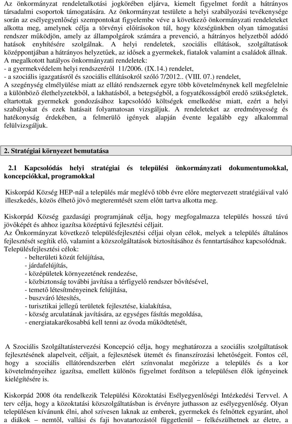 előírásokon túl, hogy községünkben olyan támogatási rendszer működjön, amely az állampolgárok számára a prevenció, a hátrányos helyzetből adódó hatások enyhítésére szolgálnak.