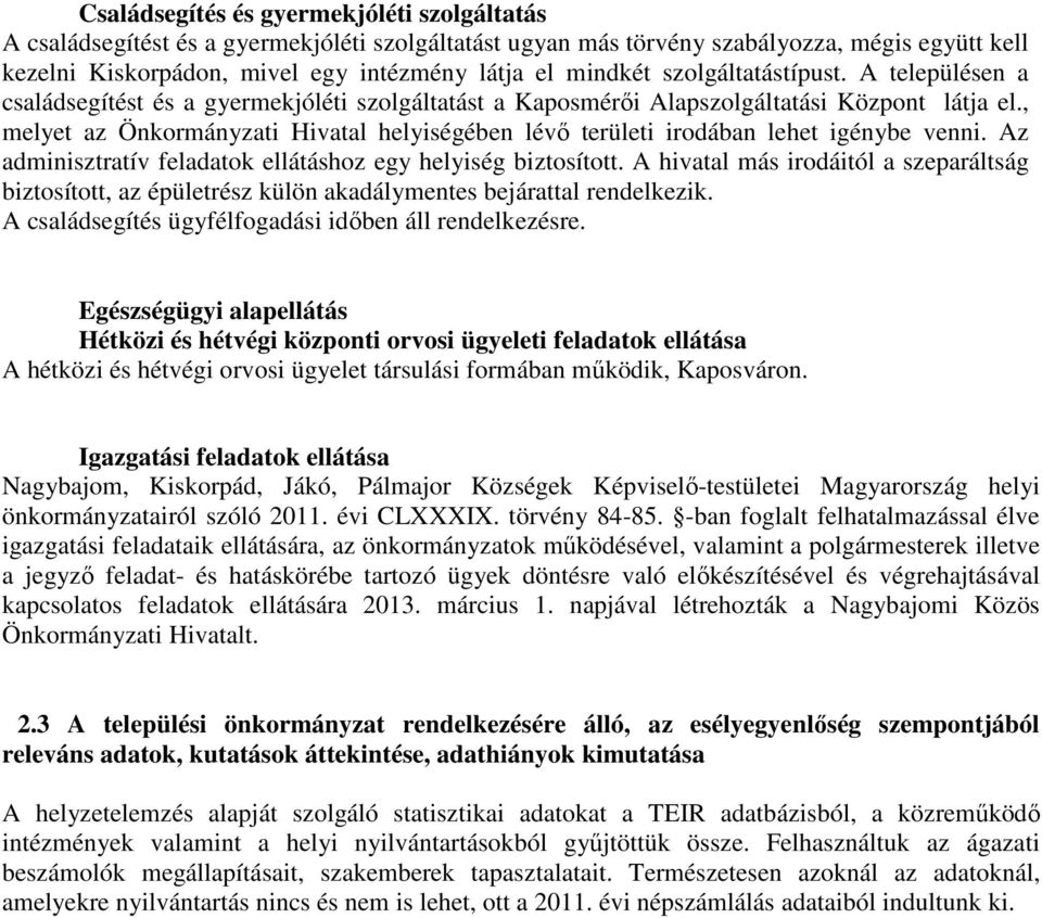 , melyet az Önkormányzati Hivatal helyiségében lévő területi irodában lehet igénybe venni. Az adminisztratív feladatok ellátáshoz egy helyiség biztosított.