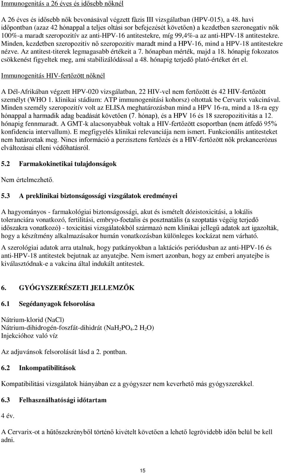 antitestekre. Minden, kezdetben szeropozitív nő szeropozitív maradt mind a HPV-16, mind a HPV-18 antitestekre nézve. Az antitest-titerek legmagasabb értékeit a 7. hónapban mérték, majd a 18.