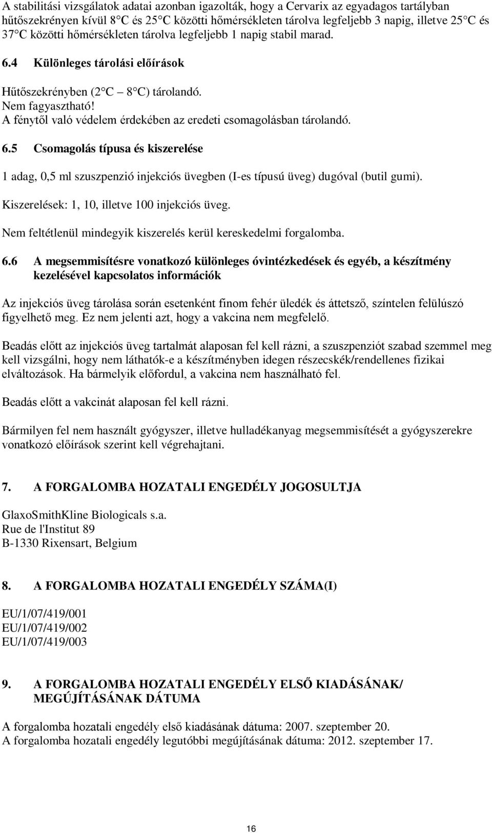 A fénytől való védelem érdekében az eredeti csomagolásban tárolandó. 6.5 Csomagolás típusa és kiszerelése 1 adag, 0,5 ml szuszpenzió injekciós üvegben (I-es típusú üveg) dugóval (butil gumi).