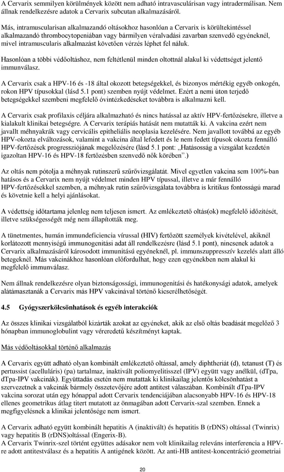 alkalmazást követően vérzés léphet fel náluk. Hasonlóan a többi védőoltáshoz, nem feltétlenül minden oltottnál alakul ki védettséget jelentő immunválasz.