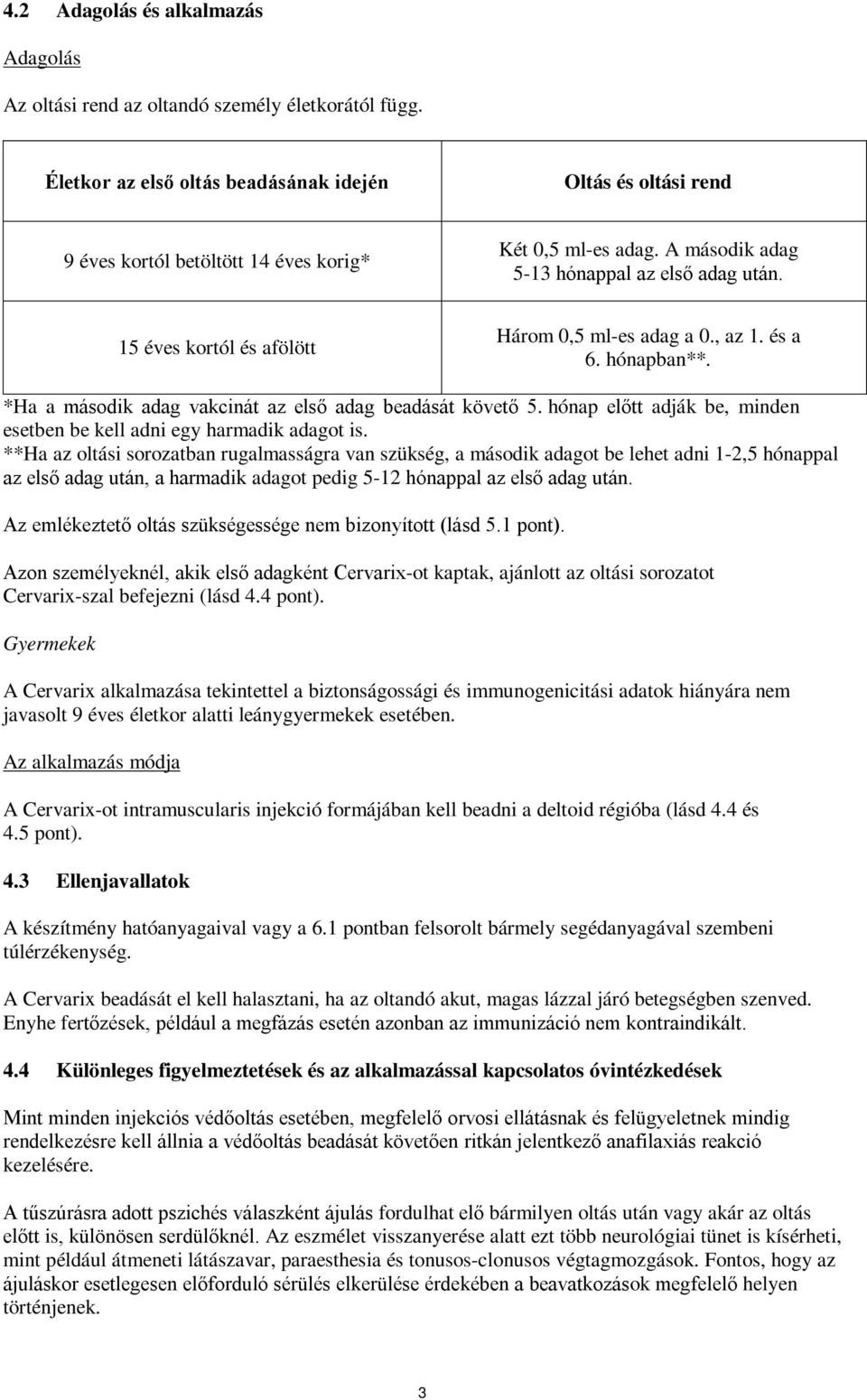 15 éves kortól és afölött Három 0,5 ml-es adag a 0., az 1. és a 6. hónapban**. *Ha a második adag vakcinát az első adag beadását követő 5.