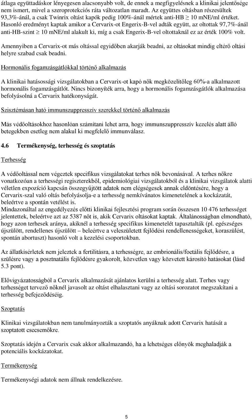 Hasonló eredményt kaptak amikor a Cervarix-ot Engerix-B-vel adták együtt, az oltottak 97,7%-ánál anti-hb-szint 10 mne/ml alakult ki, míg a csak Engerix-B-vel oltottaknál ez az érték 100% volt.