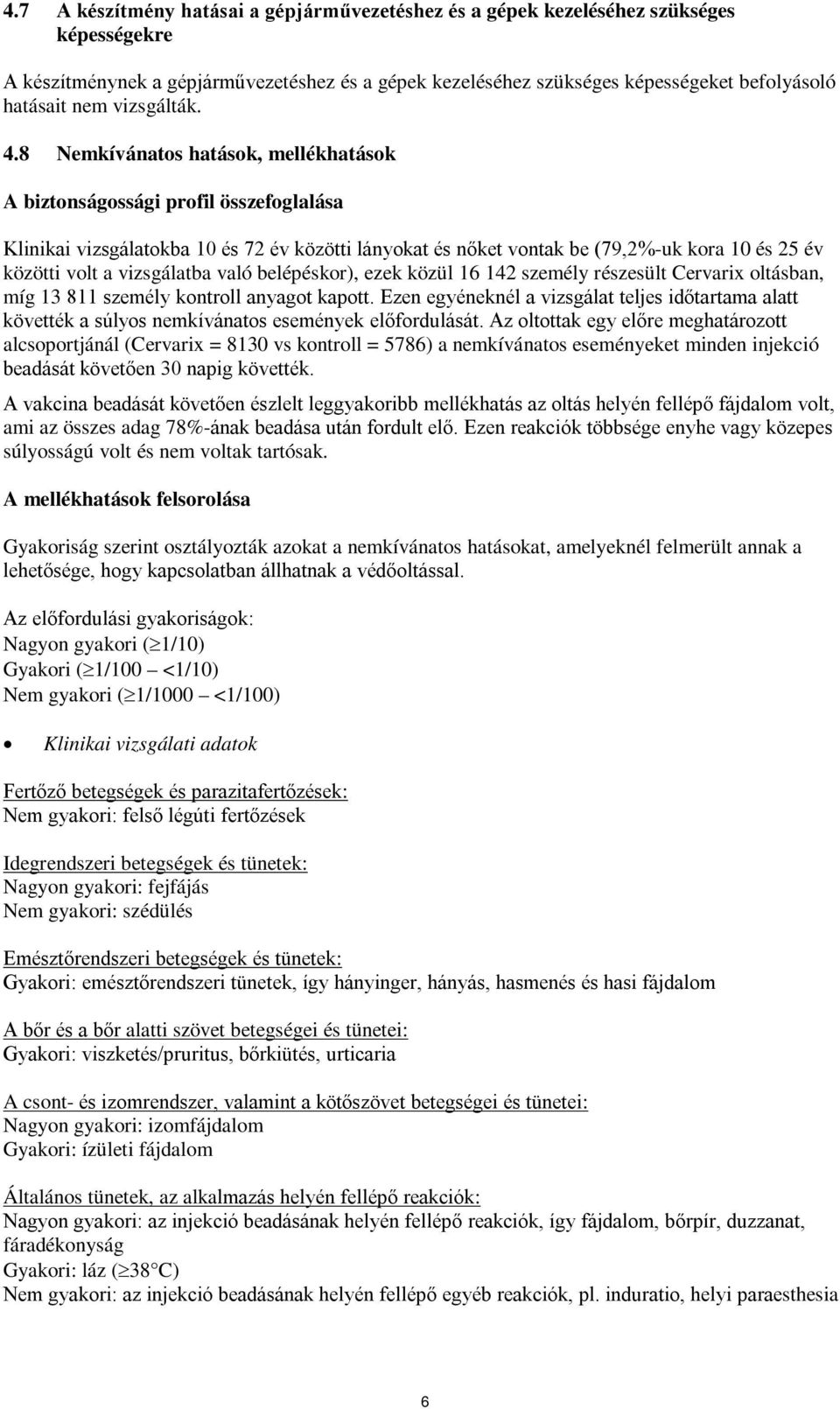 8 Nemkívánatos hatások, mellékhatások A biztonságossági profil összefoglalása Klinikai vizsgálatokba 10 és 72 év közötti lányokat és nőket vontak be (79,2%-uk kora 10 és 25 év közötti volt a