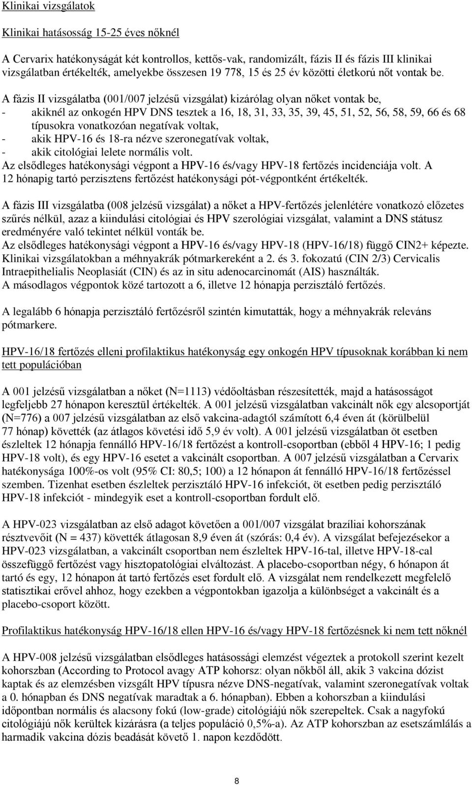 A fázis II vizsgálatba (001/007 jelzésű vizsgálat) kizárólag olyan nőket vontak be, - akiknél az onkogén HPV DNS tesztek a 16, 18, 31, 33, 35, 39, 45, 51, 52, 56, 58, 59, 66 és 68 típusokra