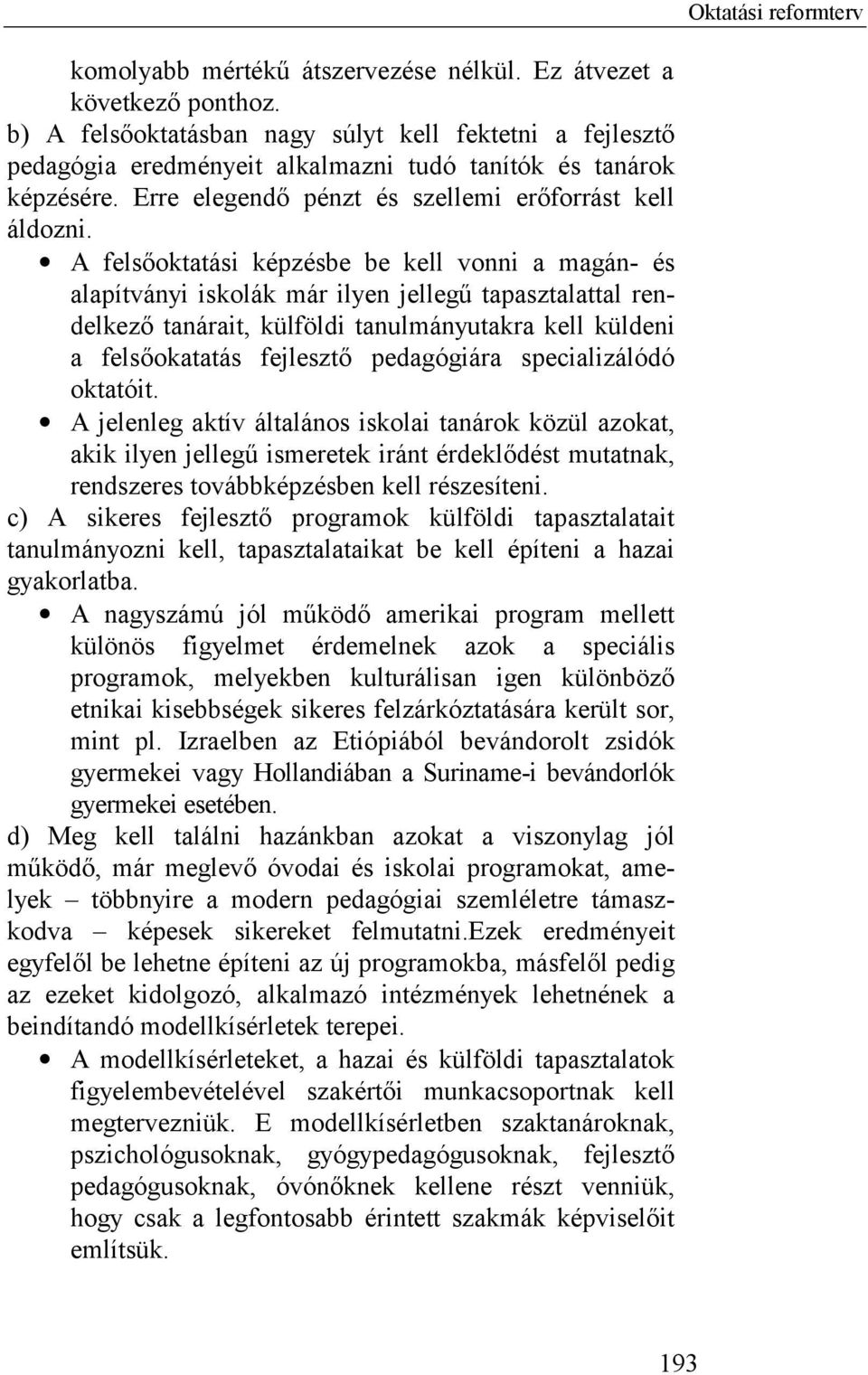 A felsőoktatási képzésbe be kell vonni a magán- és alapítványi iskolák már ilyen jellegű tapasztalattal rendelkező tanárait, külföldi tanulmányutakra kell küldeni a felsőokatatás fejlesztő