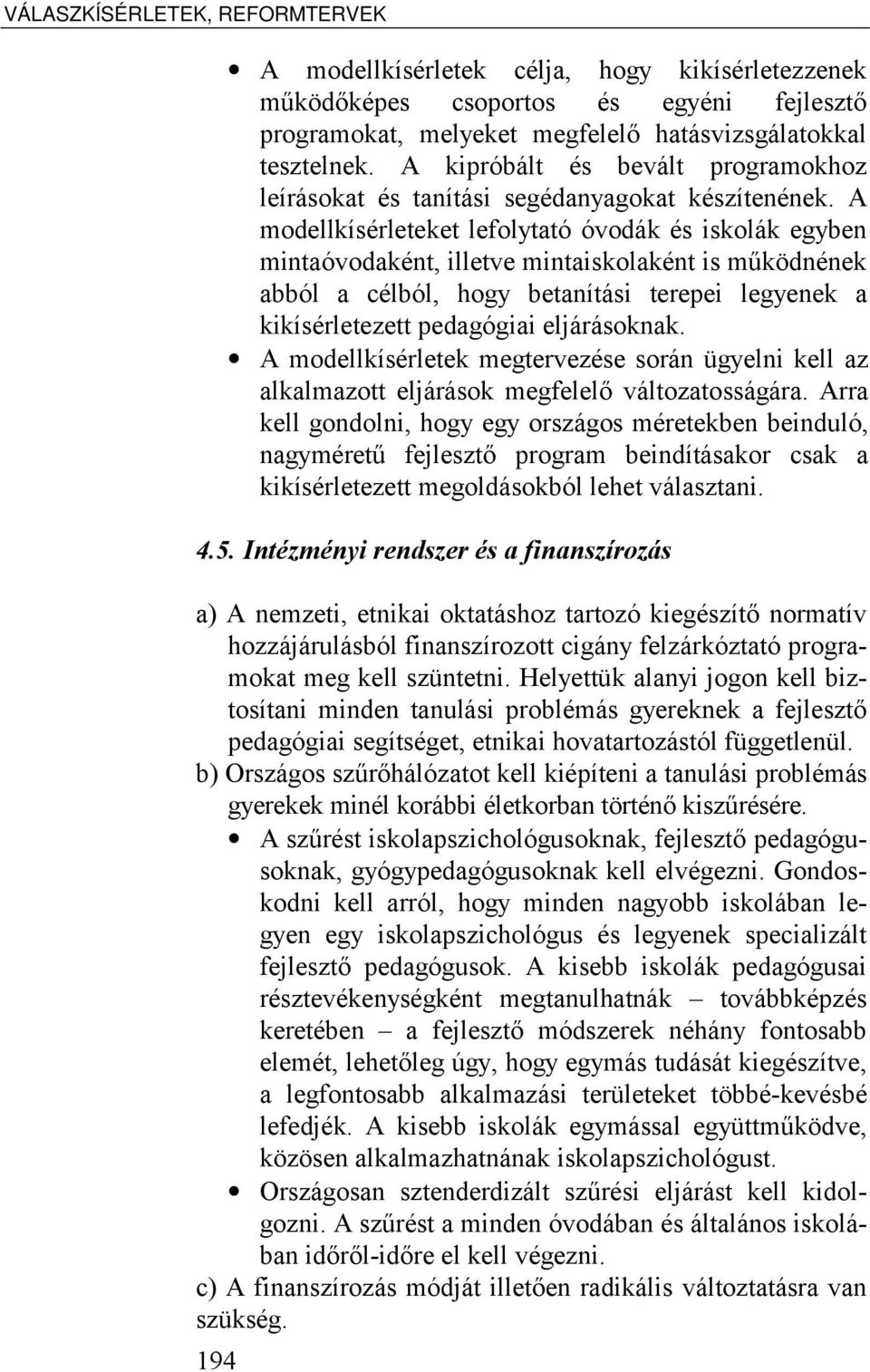 A modellkísérleteket lefolytató óvodák és iskolák egyben mintaóvodaként, illetve mintaiskolaként is működnének abból a célból, hogy betanítási terepei legyenek a kikísérletezett pedagógiai