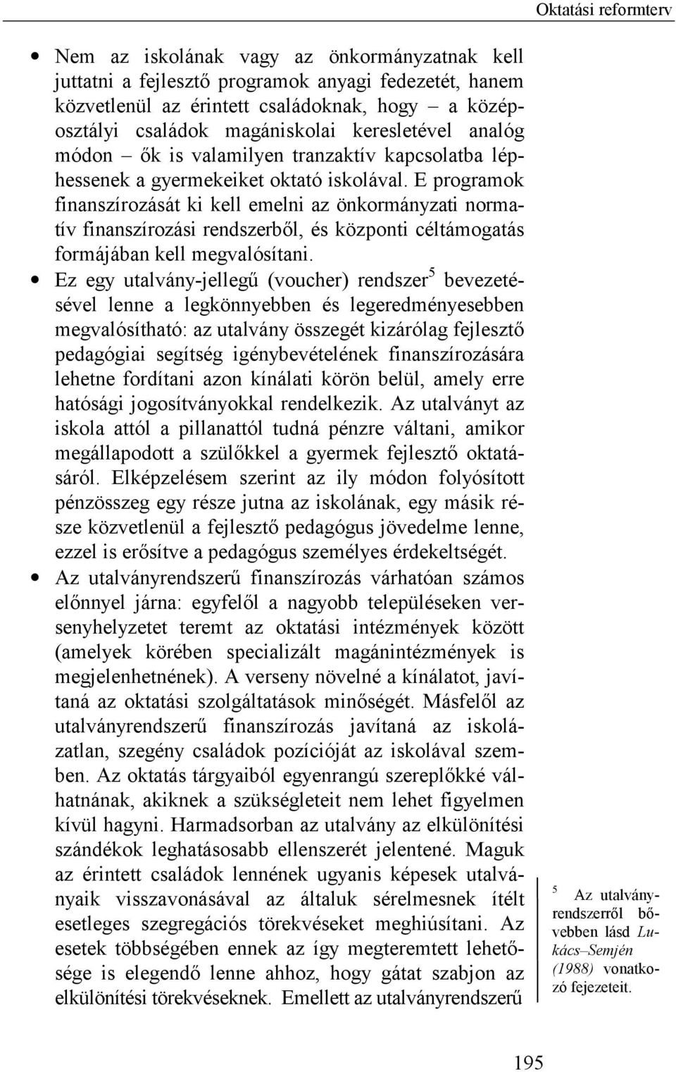 E programok finanszírozását ki kell emelni az önkormányzati normatív finanszírozási rendszerből, és központi céltámogatás formájában kell megvalósítani.