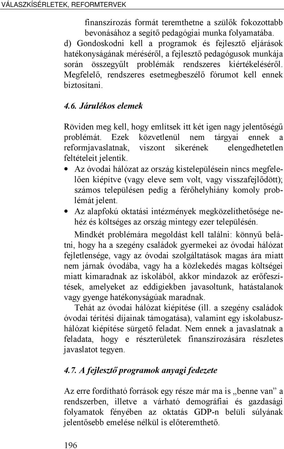 Megfelelő, rendszeres esetmegbeszélő fórumot kell ennek biztosítani. 4.6. Járulékos elemek Röviden meg kell, hogy említsek itt két igen nagy jelentőségű problémát.