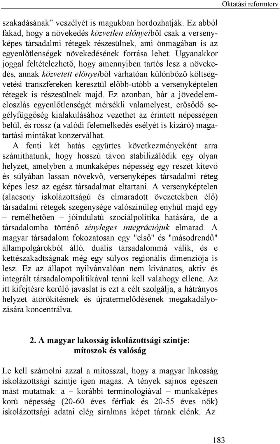 Ugyanakkor joggal feltételezhető, hogy amennyiben tartós lesz a növekedés, annak közvetett előnyeiből várhatóan különböző költségvetési transzfereken keresztül előbb-utóbb a versenyképtelen rétegek