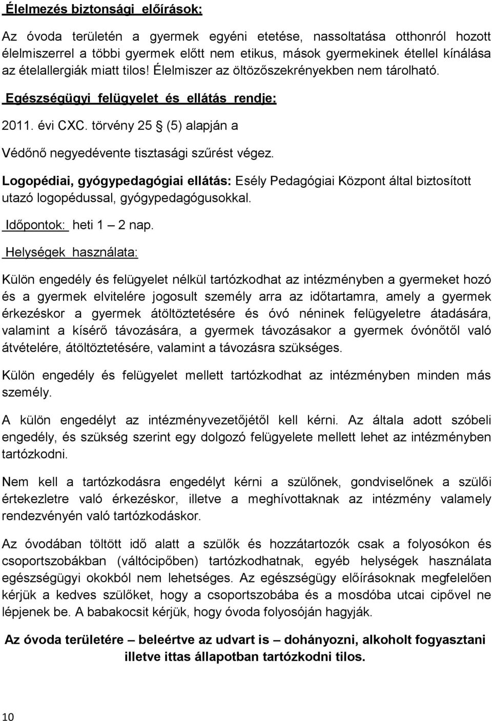 törvény 25 (5) alapján a Védőnő negyedévente tisztasági szűrést végez. Logopédiai, gyógypedagógiai ellátás: Esély Pedagógiai Központ által biztosított utazó logopédussal, gyógypedagógusokkal.