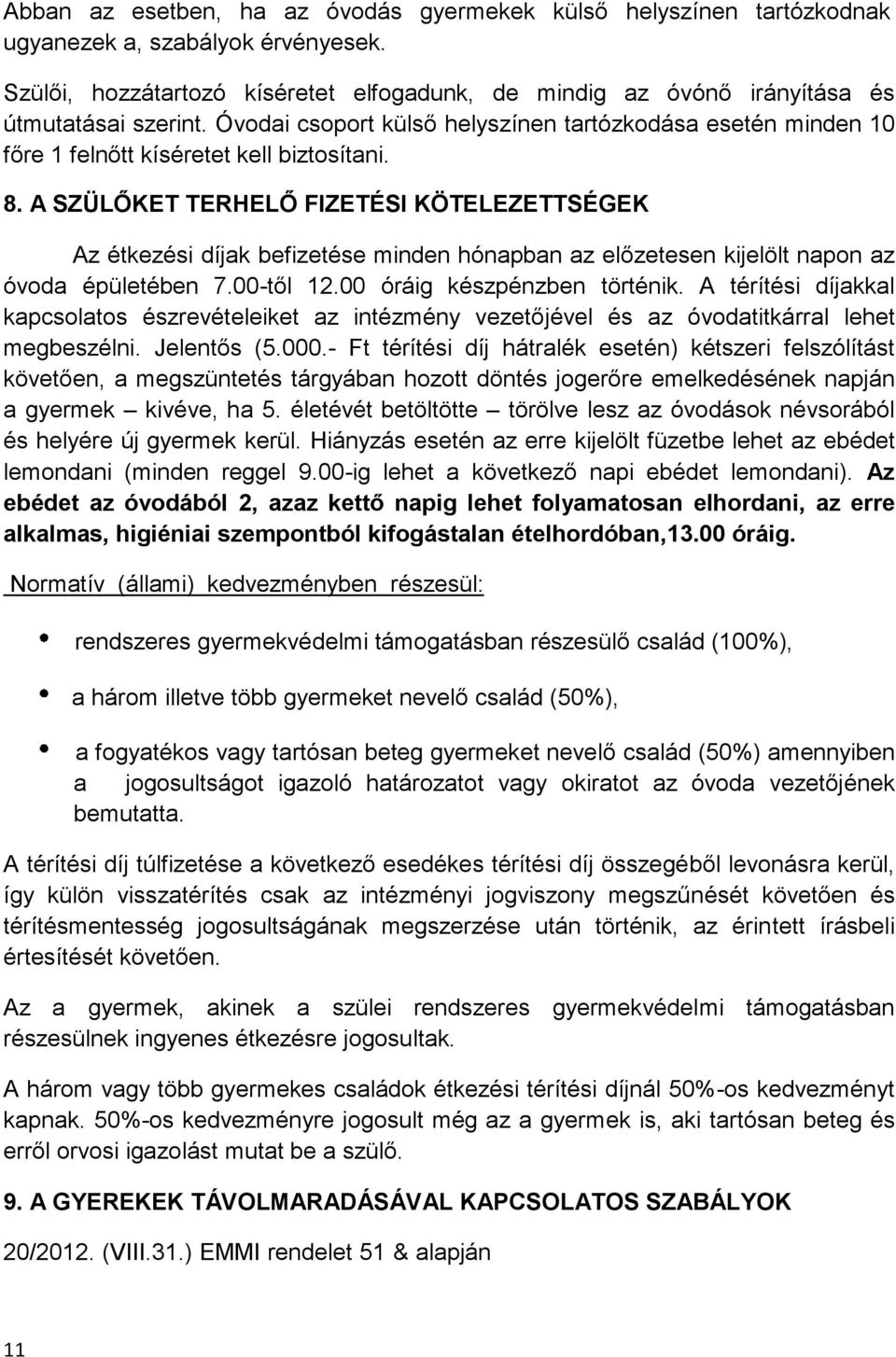 Óvodai csoport külső helyszínen tartózkodása esetén minden 10 főre 1 felnőtt kíséretet kell biztosítani. 8.