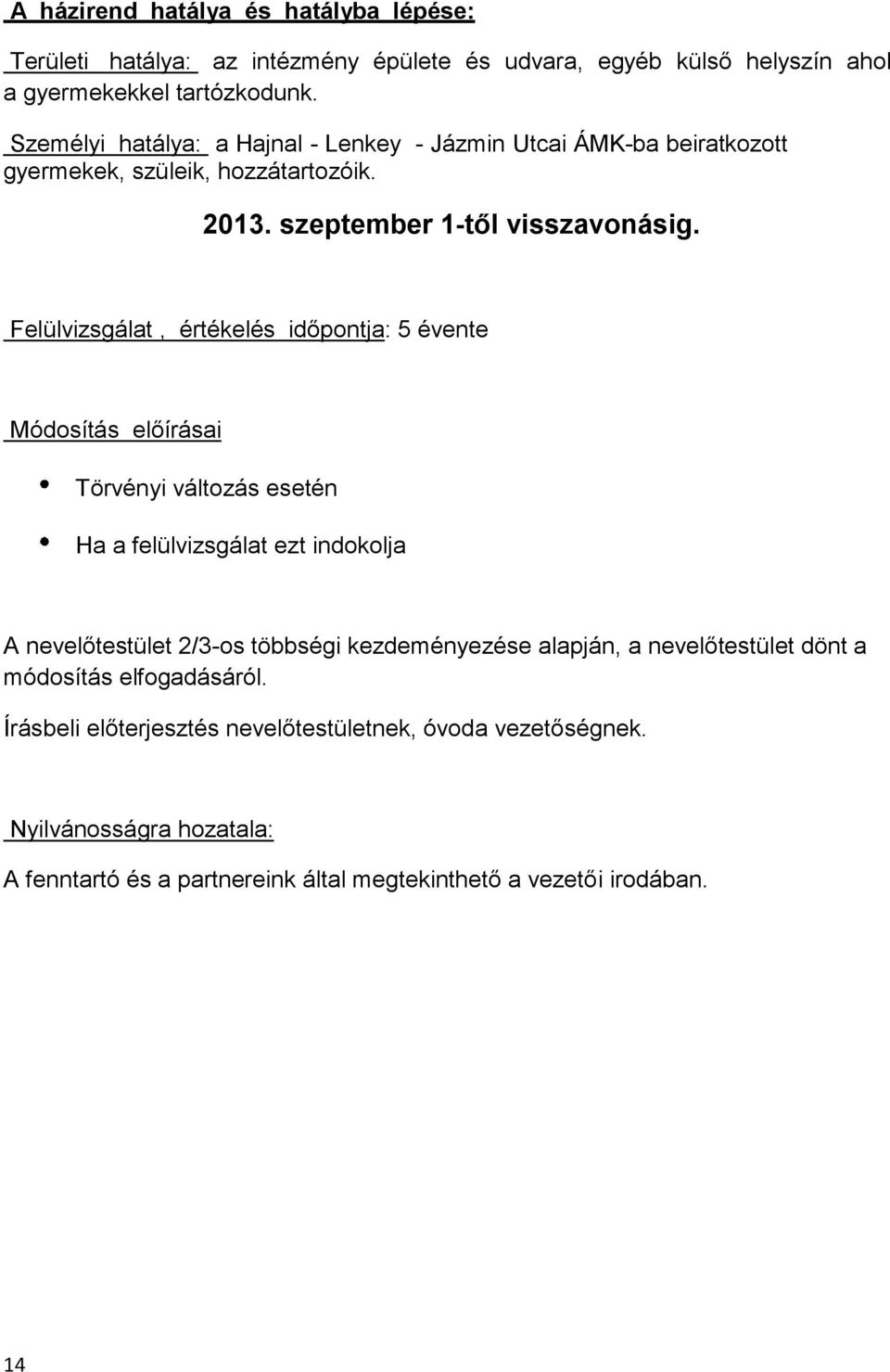 Felülvizsgálat, értékelés időpontja: 5 évente Módosítás előírásai Törvényi változás esetén Ha a felülvizsgálat ezt indokolja A nevelőtestület 2/3-os többségi