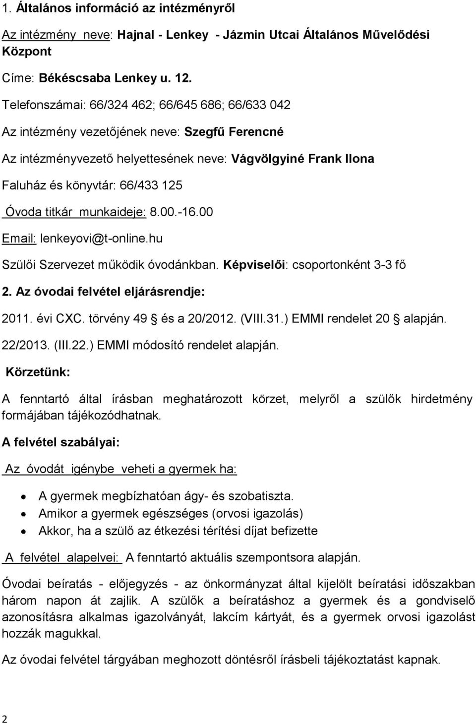 titkár munkaideje: 8.00.-16.00 Email: lenkeyovi@t-online.hu Szülői Szervezet működik óvodánkban. Képviselői: csoportonként 3-3 fő 2. Az óvodai felvétel eljárásrendje: 2011. évi CXC.