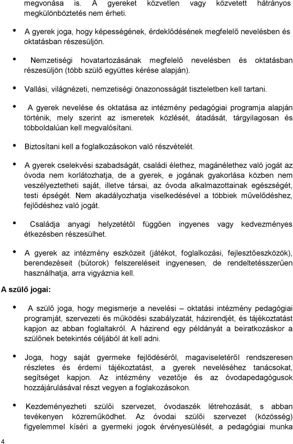 A gyerek nevelése és oktatása az intézmény pedagógiai programja alapján történik, mely szerint az ismeretek közlését, átadását, tárgyilagosan és többoldalúan kell megvalósítani.