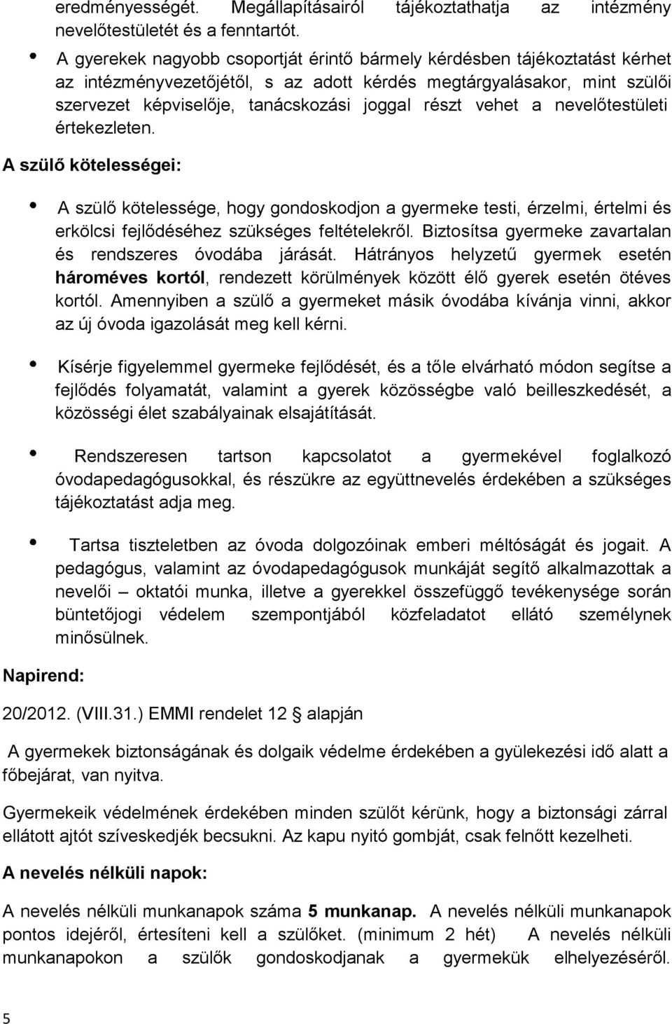 vehet a nevelőtestületi értekezleten. A szülő kötelességei: Napirend: A szülő kötelessége, hogy gondoskodjon a gyermeke testi, érzelmi, értelmi és erkölcsi fejlődéséhez szükséges feltételekről.