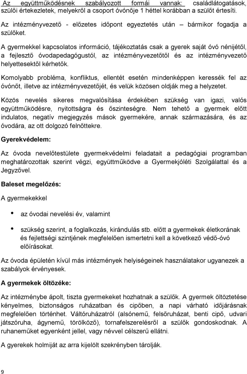 A gyermekkel kapcsolatos információ, tájékoztatás csak a gyerek saját óvó nénijétől, a fejlesztő óvodapedagógustól, az intézményvezetőtől és az intézményvezető helyettesektől kérhetők.