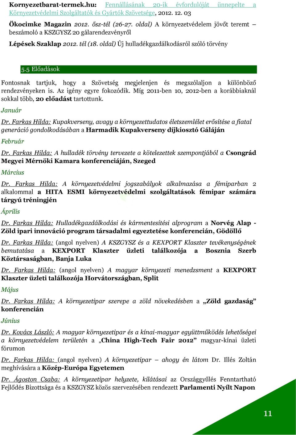 5 Előadások Fontosnak tartjuk, hogy a Szövetség megjelenjen és megszólaljon a különböző rendezvényeken is. Az igény egyre fokozódik.