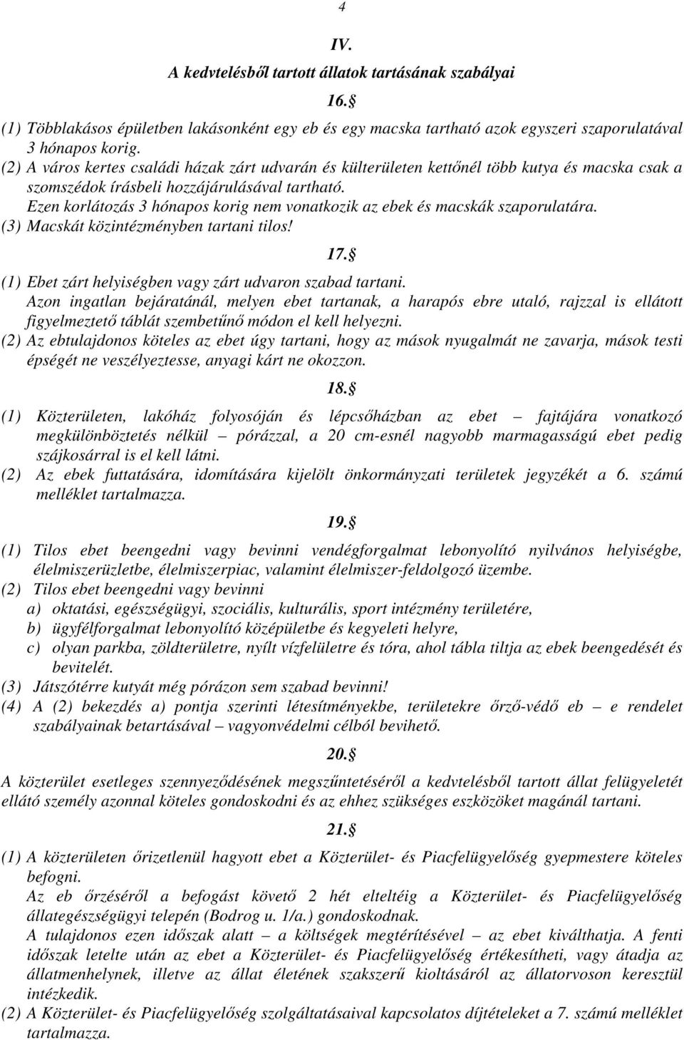 Ezen korlátozás 3 hónapos korig nem vonatkozik az ebek és macskák szaporulatára. (3) Macskát közintézményben tartani tilos! 17. (1) Ebet zárt helyiségben vagy zárt udvaron szabad tartani.