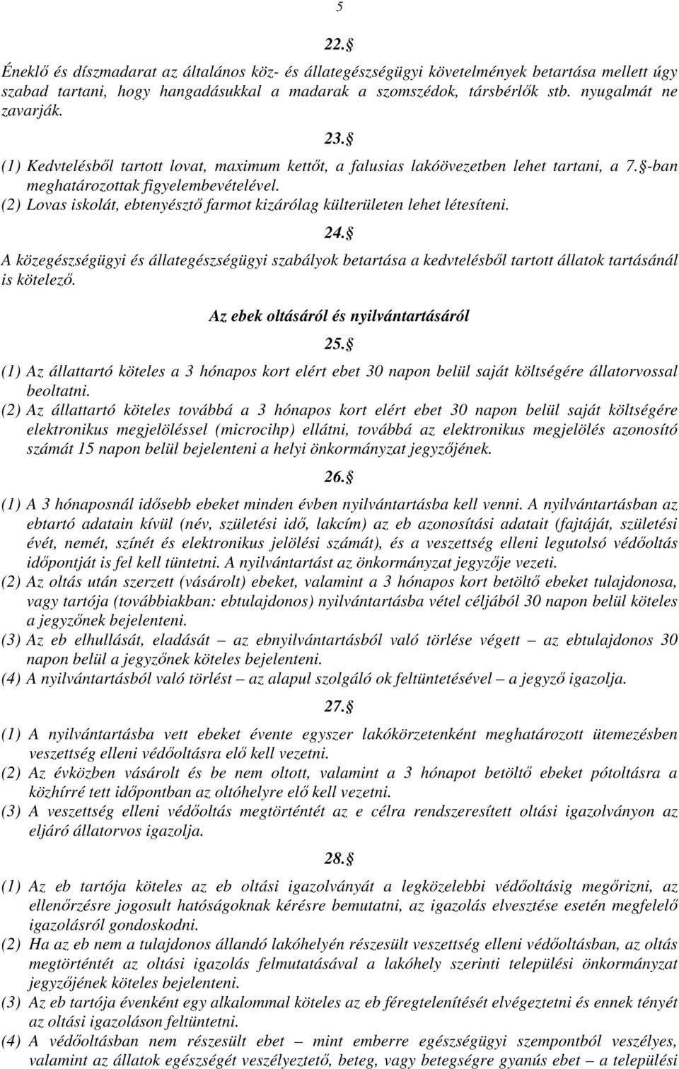 (2) Lovas iskolát, ebtenyésztı farmot kizárólag külterületen lehet létesíteni. 24. A közegészségügyi és állategészségügyi szabályok betartása a kedvtelésbıl tartott állatok tartásánál is kötelezı.