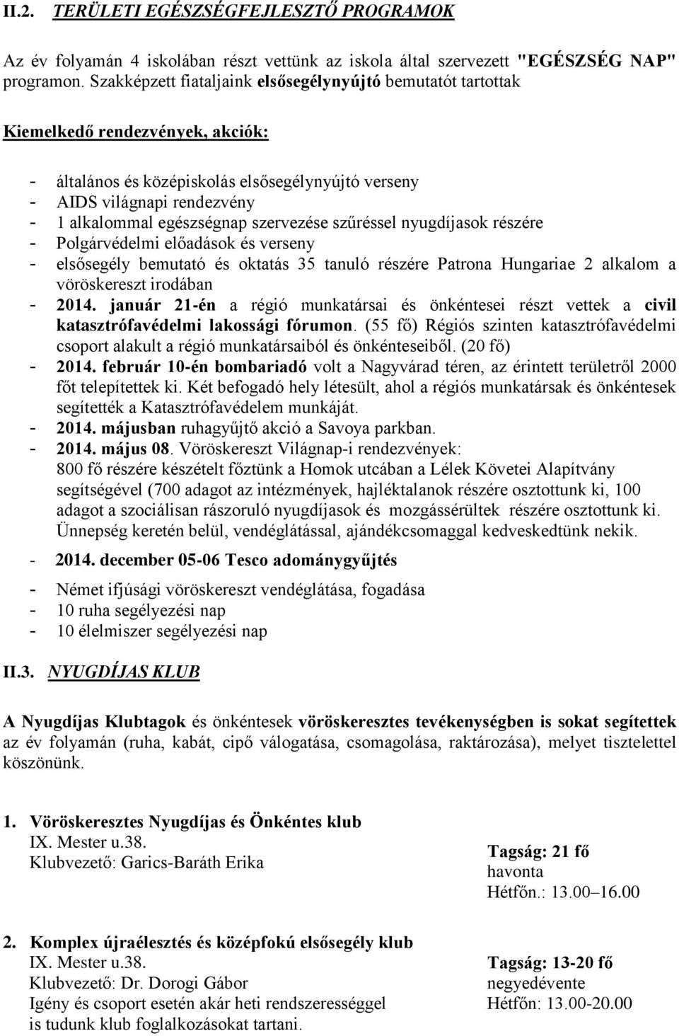 egészségnap szervezése szűréssel nyugdíjasok részére - Polgárvédelmi előadások és verseny - elsősegély bemutató és oktatás 35 tanuló részére Patrona Hungariae 2 alkalom a vöröskereszt irodában - 2014.