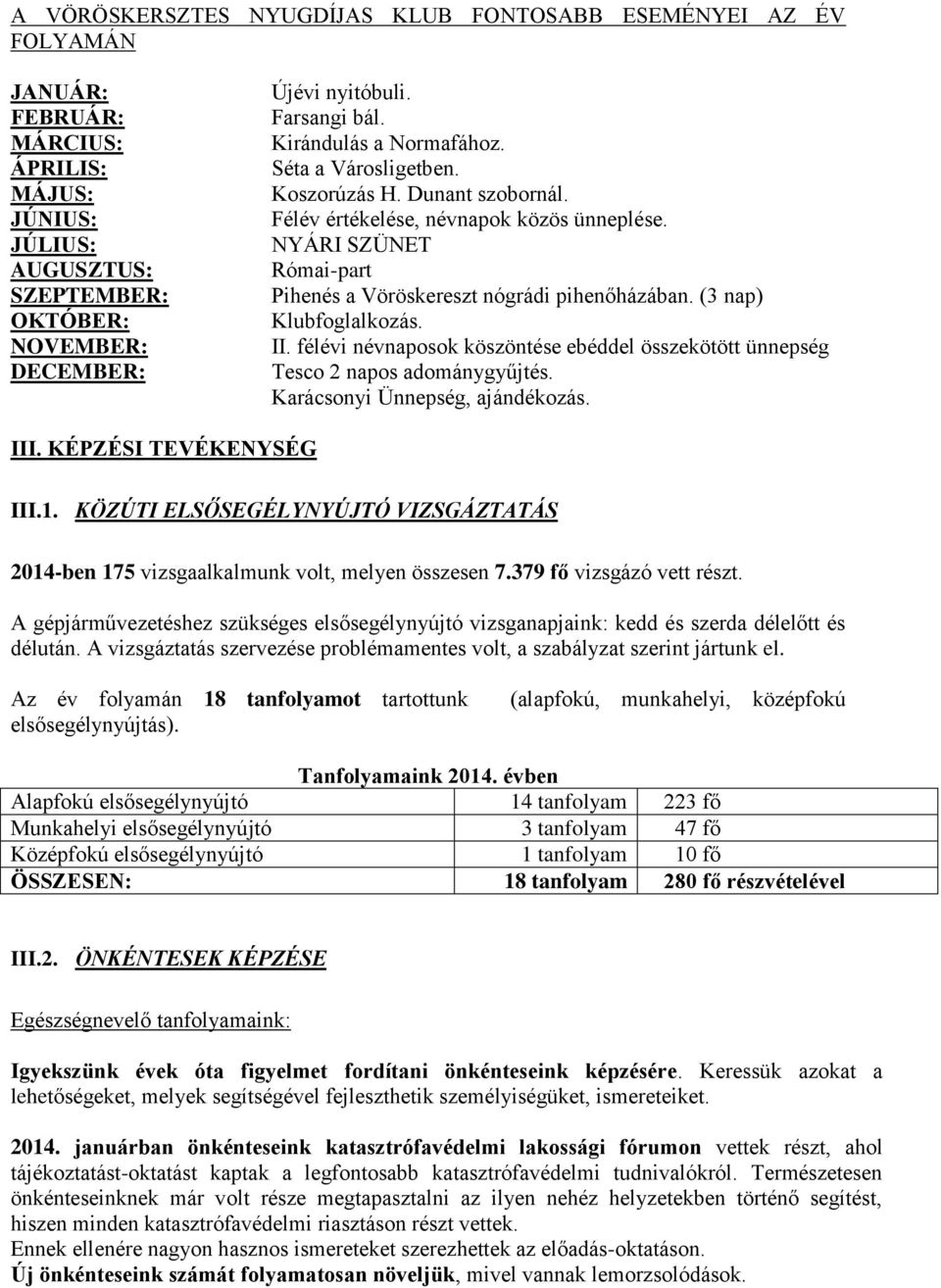 NYÁRI SZÜNET Római-part Pihenés a Vöröskereszt nógrádi pihenőházában. (3 nap) Klubfoglalkozás. II. félévi névnaposok köszöntése ebéddel összekötött ünnepség Tesco 2 napos adománygyűjtés.