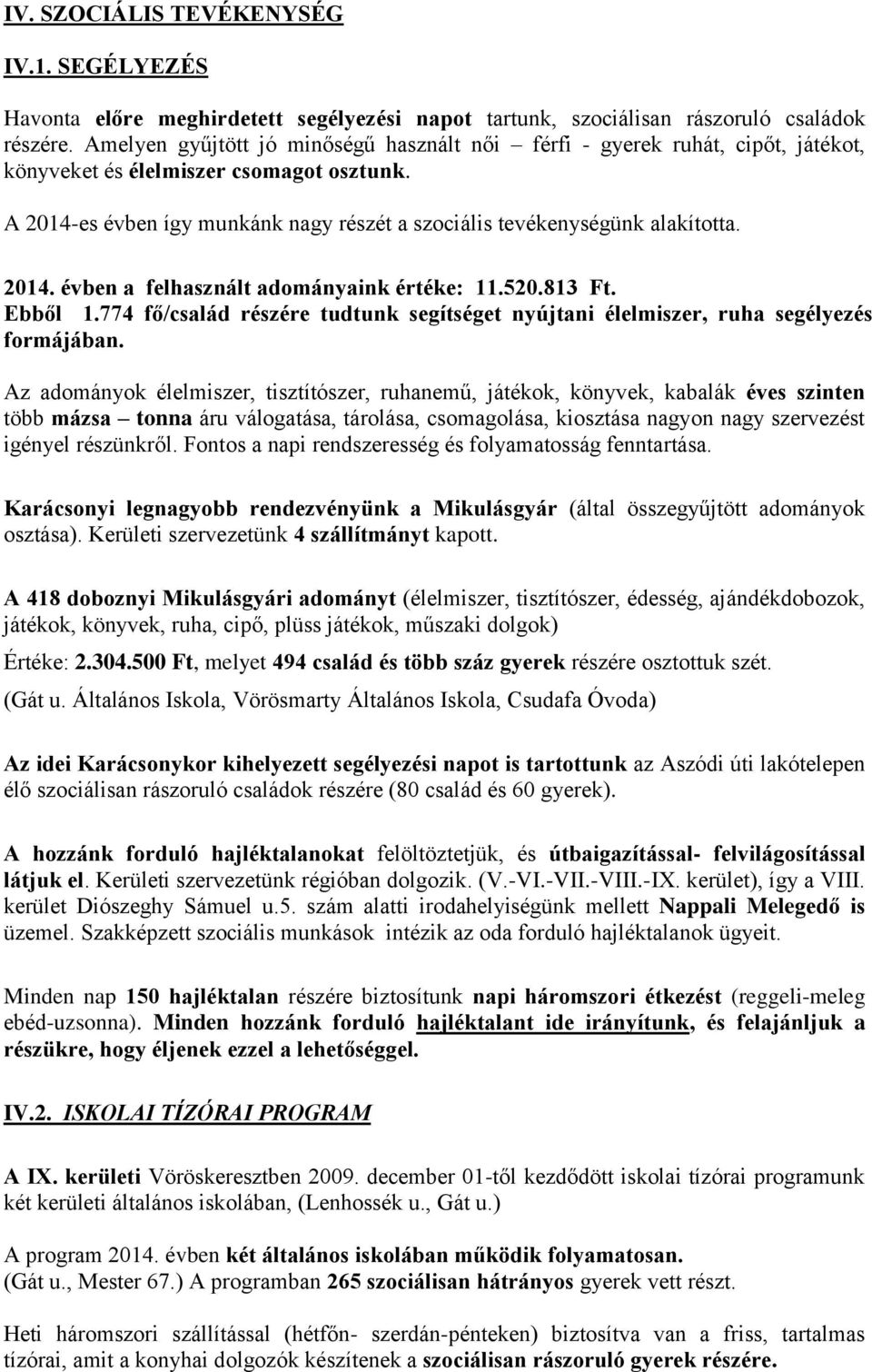 2014. évben a felhasznált adományaink értéke: 11.520.813 Ft. Ebből 1.774 fő/család részére tudtunk segítséget nyújtani élelmiszer, ruha segélyezés formájában.