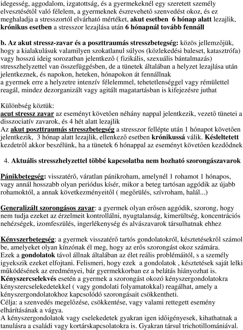 Az akut stressz-zavar és a poszttraumás stresszbetegség: közös jellemzőjük, hogy a kialakulásuk valamilyen szokatlanul súlyos (közlekedési baleset, katasztrófa) vagy hosszú ideig sorozatban