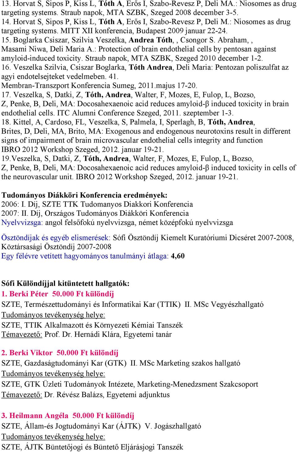 Boglarka Csiszar, Szilvia Veszelka, Andrea Tóth,, Csongor S. Abraham,, Masami Niwa, Deli Maria A.: Protection of brain endothelial cells by pentosan against amyloid-induced toxicity.