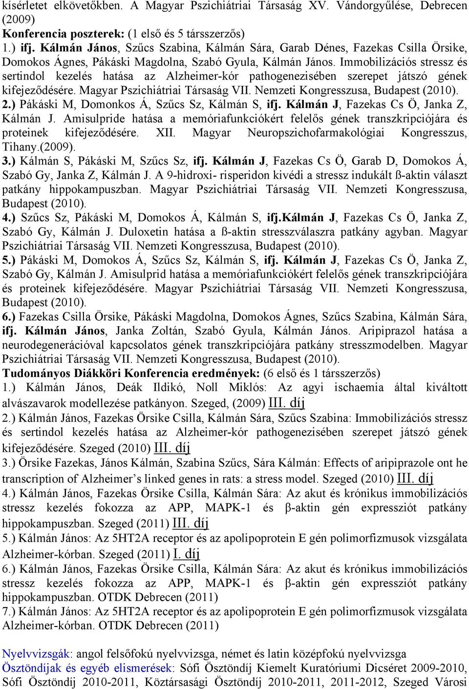 Immobilizációs stressz és sertindol kezelés hatása az Alzheimer-kór pathogenezisében szerepet játszó gének kifejeződésére. Magyar Pszichiátriai Társaság VII. Nemzeti Kongresszusa, Budapest (2010). 2.