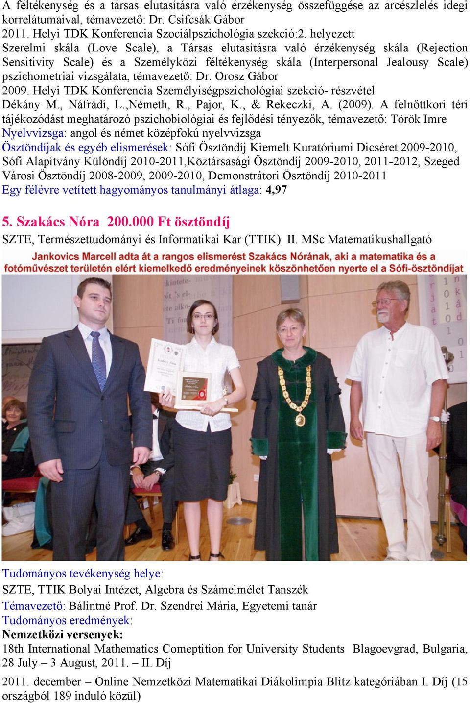 vizsgálata, témavezető: Dr. Orosz Gábor 2009. Helyi TDK Konferencia Személyiségpszichológiai szekció- részvétel Dékány M., Náfrádi, L.,Németh, R., Pajor, K., & Rekeczki, A. (2009).