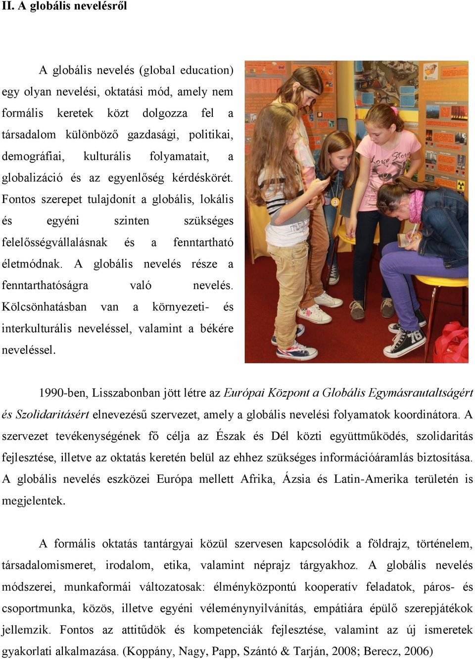 Fontos szerepet tulajdonít a globális, lokális és egyéni szinten szükséges felelősségvállalásnak és a fenntartható életmódnak. A globális nevelés része a fenntarthatóságra való nevelés.