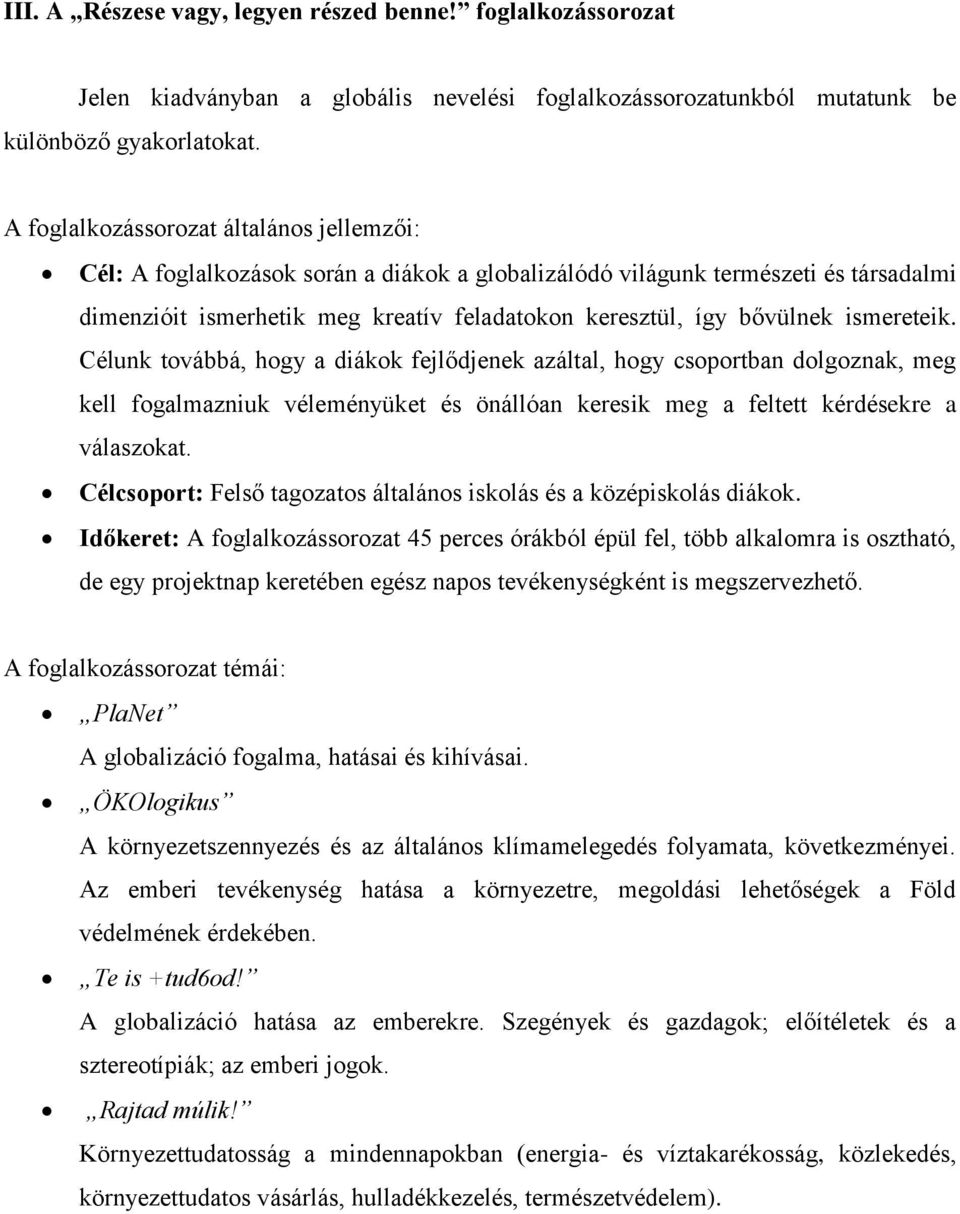 ismereteik. Célunk továbbá, hogy a diákok fejlődjenek azáltal, hogy csoportban dolgoznak, meg kell fogalmazniuk véleményüket és önállóan keresik meg a feltett kérdésekre a válaszokat.