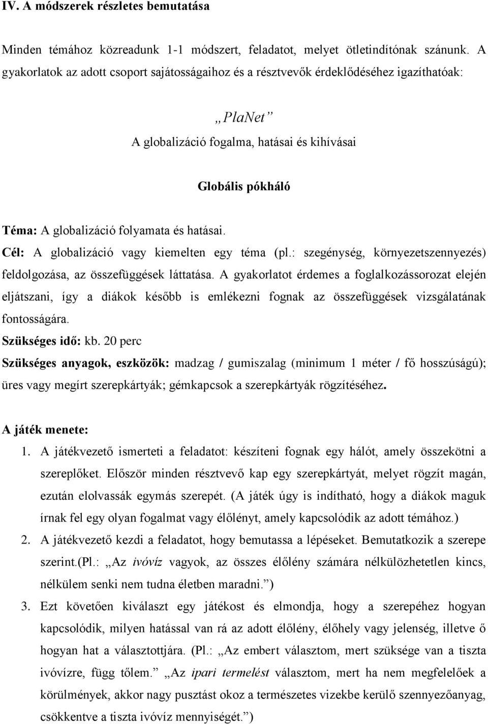 hatásai. Cél: A globalizáció vagy kiemelten egy téma (pl.: szegénység, környezetszennyezés) feldolgozása, az összefüggések láttatása.