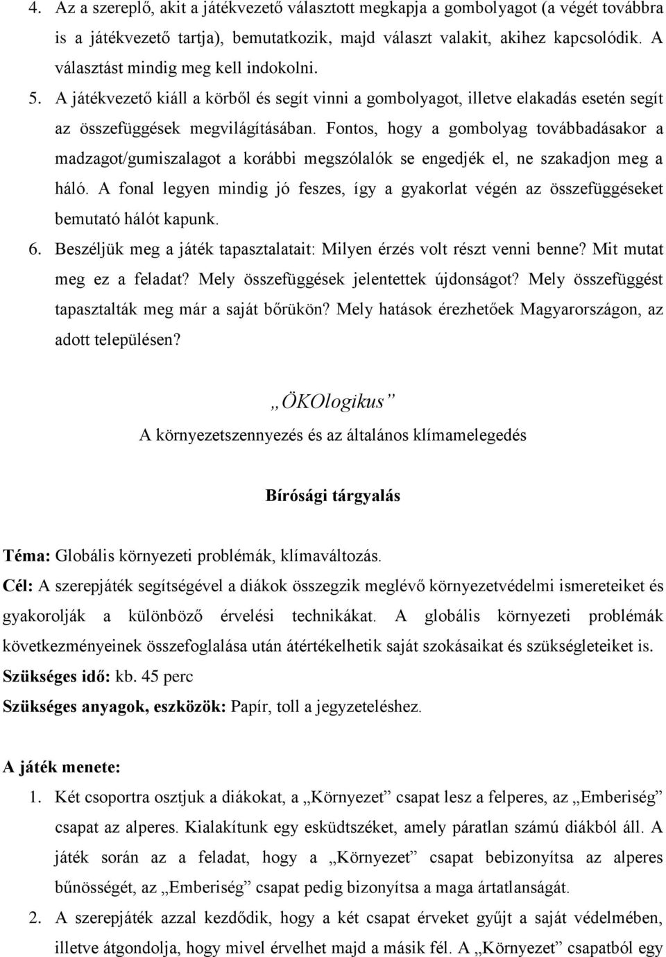 Fontos, hogy a gombolyag továbbadásakor a madzagot/gumiszalagot a korábbi megszólalók se engedjék el, ne szakadjon meg a háló.