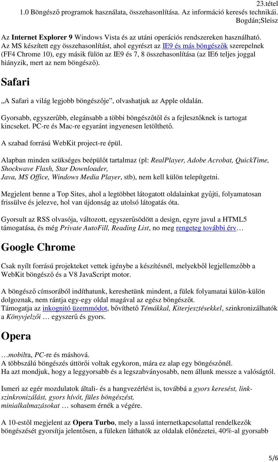 böngésző). Safari A Safari a világ legjobb böngészője, olvashatjuk az Apple oldalán. Gyorsabb, egyszerűbb, elegánsabb a többi böngészőtől és a fejlesztőknek is tartogat kincseket.