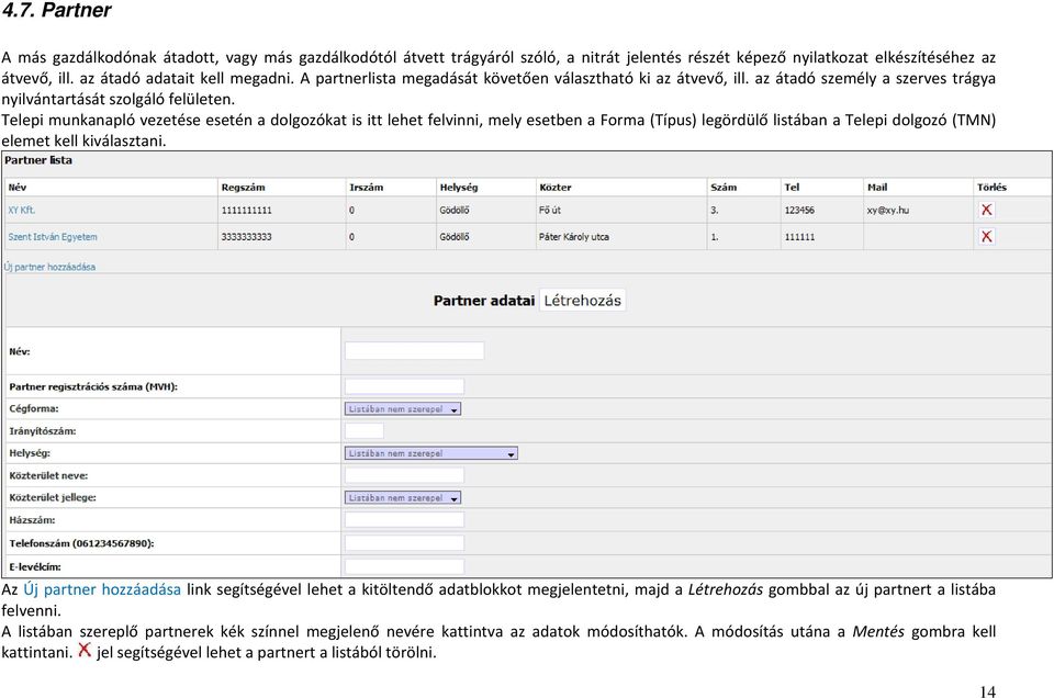 Telepi munkanapló vezetése esetén a dolgozókat is itt lehet felvinni, mely esetben a Forma (Típus) legördülő listában a Telepi dolgozó (TMN) elemet kell kiválasztani.