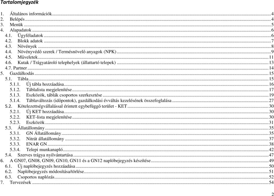 Táblalista megjelenítése... 17 5.1.3. Eszközök, táblák csoportos szerkesztése... 19 5.1.4. Táblaváltozás (időpontok), gazdálkodási évváltás kezelésének összefoglalása... 27