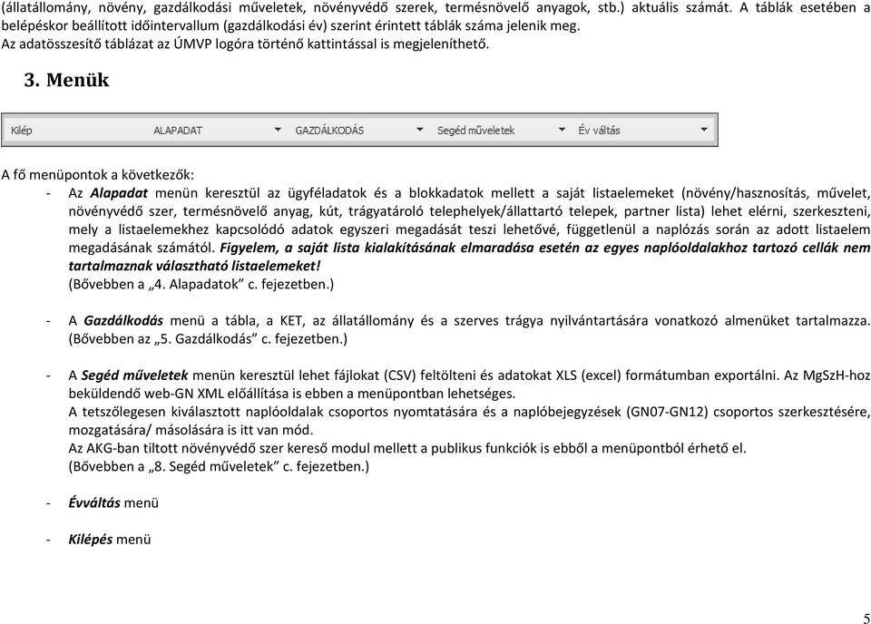 3. Menük A fő menüpontok a következők: - Az Alapadat menün keresztül az ügyféladatok és a blokkadatok mellett a saját listaelemeket (növény/hasznosítás, művelet, növényvédő szer, termésnövelő anyag,