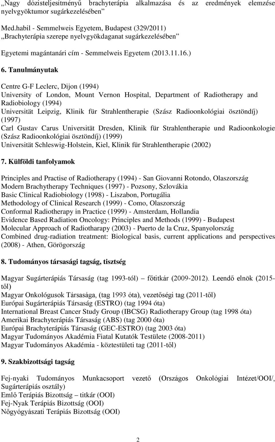 Tanulmányutak Centre G-F Leclerc, Dijon (1994) University of London, Mount Vernon Hospital, Department of Radiotherapy and Radiobiology (1994) Universität Leipzig, Klinik für Strahlentherapie (Szász