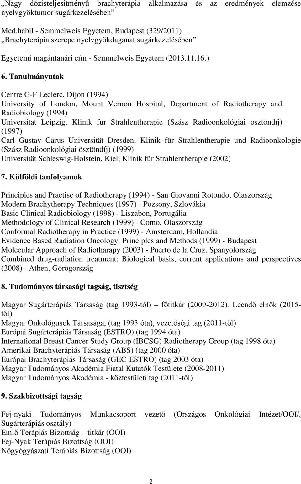 Tanulmányutak Centre G-F Leclerc, Dijon (1994) University of London, Mount Vernon Hospital, Department of Radiotherapy and Radiobiology (1994) Universität Leipzig, Klinik für Strahlentherapie (Szász