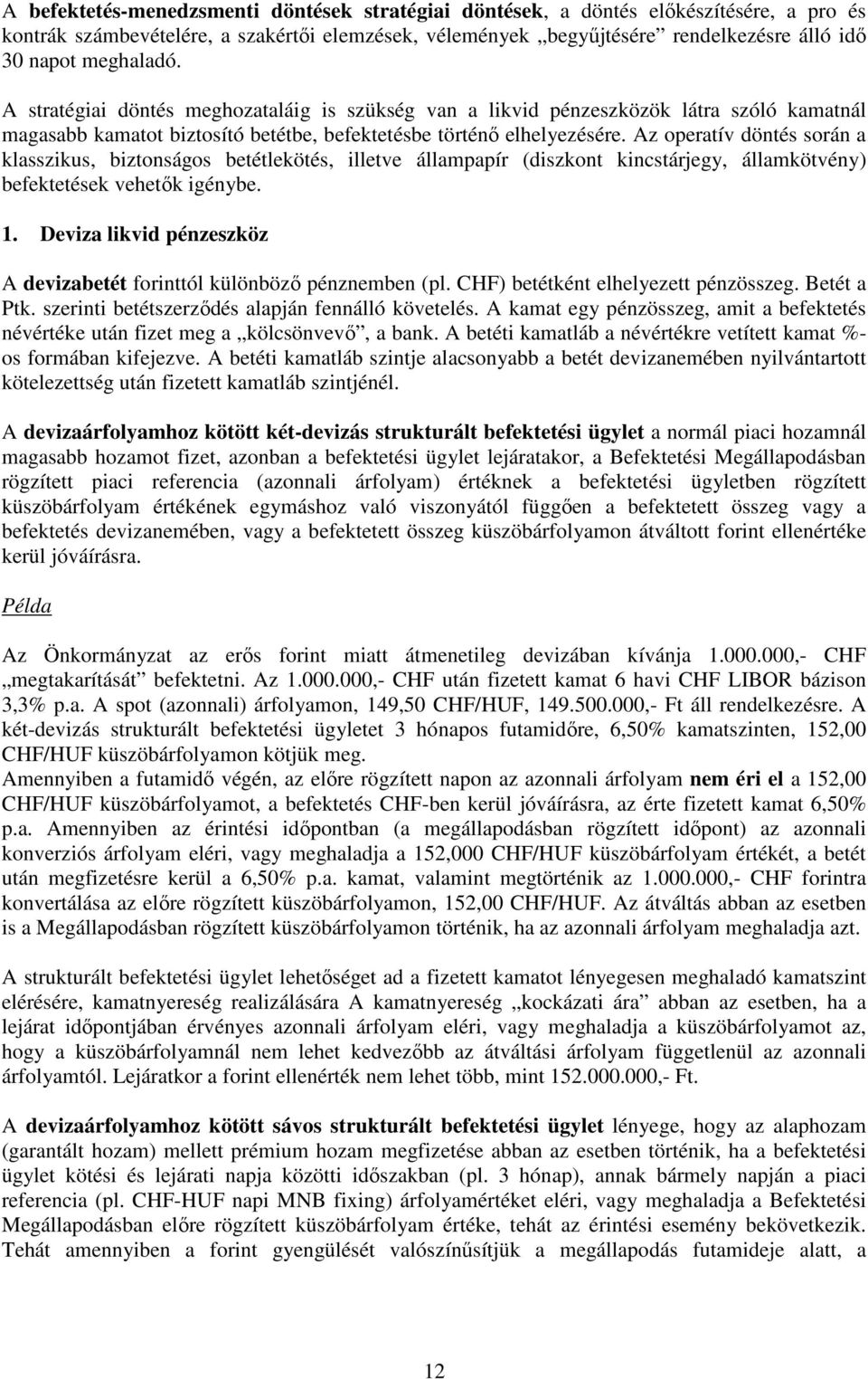 Az operatív döntés során a klasszikus, biztonságos betétlekötés, illetve állampapír (diszkont kincstárjegy, államkötvény) befektetések vehetık igénybe. 1.