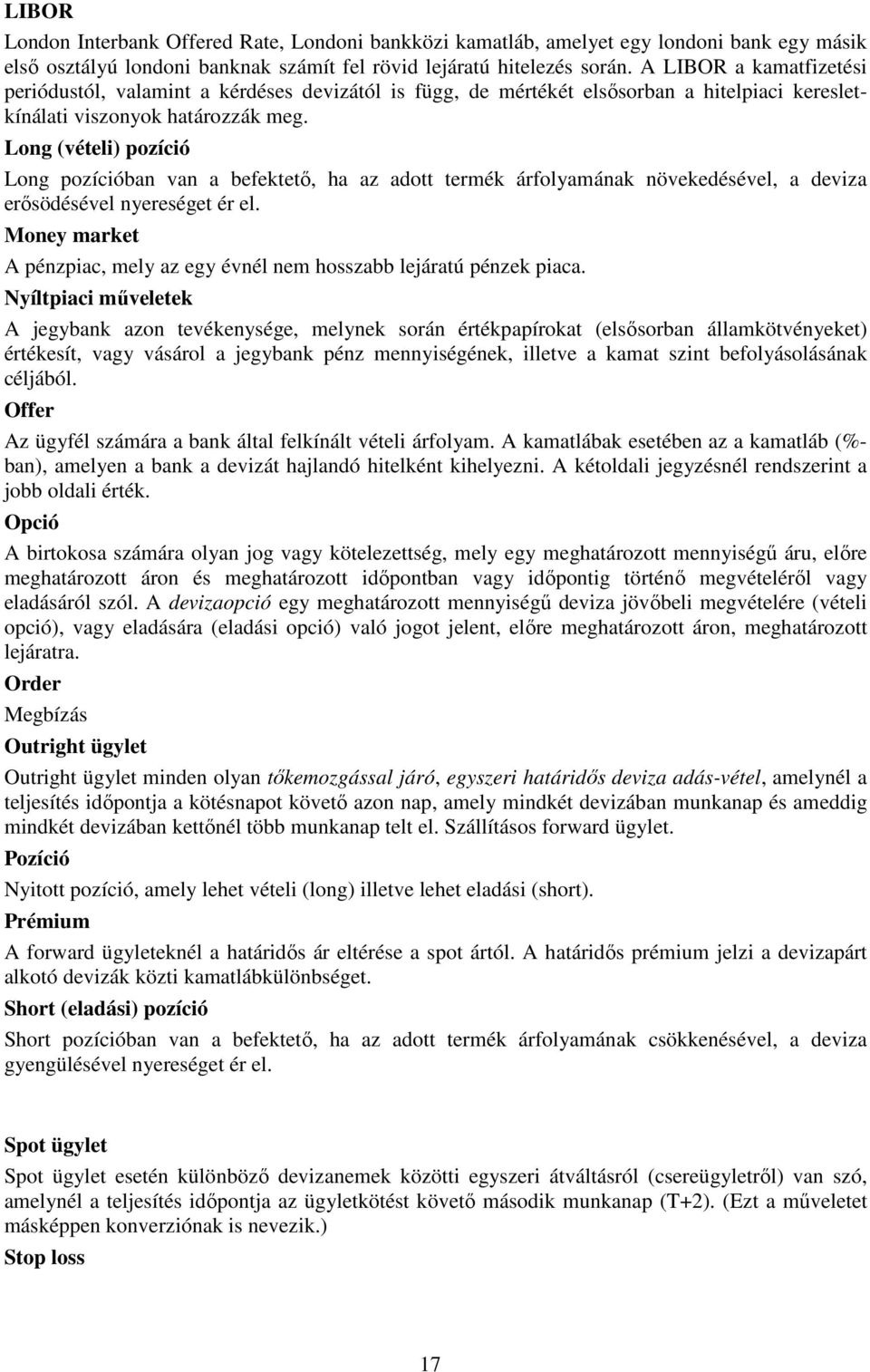 Long (vételi) pozíció Long pozícióban van a befektetı, ha az adott termék árfolyamának növekedésével, a deviza erısödésével nyereséget ér el.