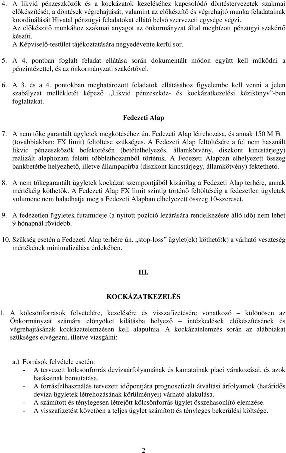 A Képviselı-testület tájékoztatására negyedévente kerül sor. 5. A 4. pontban foglalt feladat ellátása során dokumentált módon együtt kell mőködni a pénzintézettel, és az önkormányzati szakértıvel. 6.