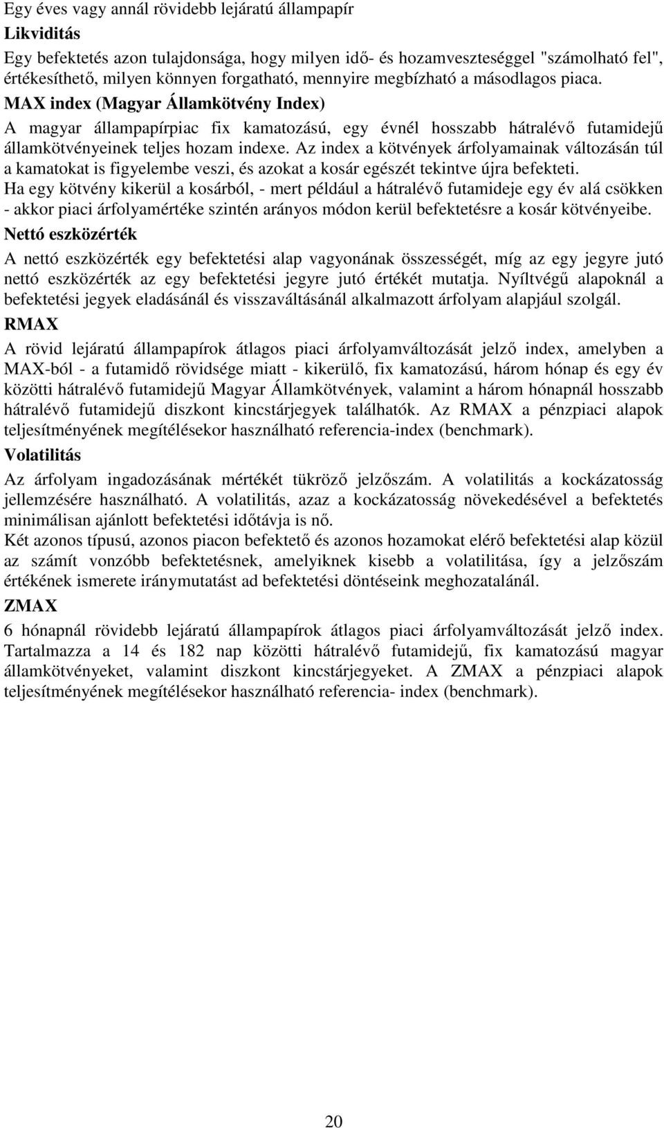 Az index a kötvények árfolyamainak változásán túl a kamatokat is figyelembe veszi, és azokat a kosár egészét tekintve újra befekteti.